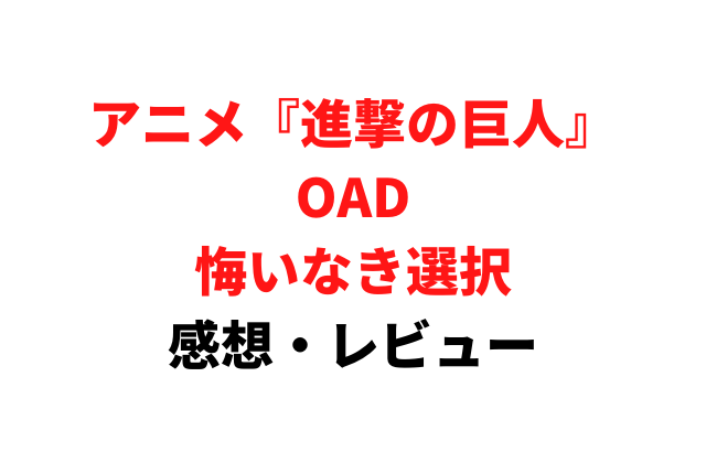 アニメ 進撃の巨人 Oad 悔いなき選択 の感想 評価 動画配信を紹介 アニメレコメンド